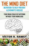 The Mind Diet, Nutrition To Help Prevent Alzheimer's Disease. E-book. Formato EPUB ebook