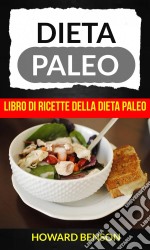 Dieta Paleo: Libro Di Ricette Della Dieta Paleo Di Howard Benson. E-book. Formato Mobipocket ebook