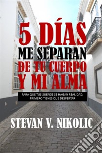 5 Días Me Separan De Tu Cuerpo Y Mi Alma. E-book. Formato EPUB ebook di Stevan V. Nikolic