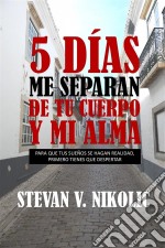 5 Días Me Separan De Tu Cuerpo Y Mi Alma. E-book. Formato Mobipocket