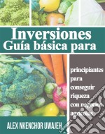 Inversiones: Guía Básica Para Principiantes Para Conseguir Riqueza Con Negocios Agrícolas. E-book. Formato EPUB ebook