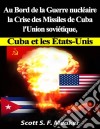 Au Bord De La Guerre Nucléaire : La Crise Des Missiles De Cuba - L'union Soviétique, Cuba Et Les Les États-Unis. E-book. Formato Mobipocket ebook di Scott S. F. Meaker