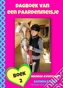 Dagboek Van Een Paardenmeisje - Manege Avonturen. E-book. Formato EPUB ebook di Katrina Kahler