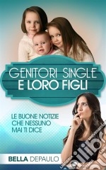 Genitori Single E Loro Figli: Le Buone Notizie Che Nessuno Mai Ti Dice. E-book. Formato Mobipocket ebook