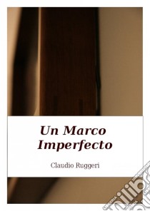 Un Marco Imperfecto. E-book. Formato EPUB ebook di Claudio Ruggeri