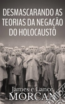 Desmascarando As Teorias Da Negação Do Holocausto. E-book. Formato Mobipocket ebook di James Morcan