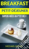 Breakfast: Petit-Déjeuner: Supers Idées Du P'tit-Déj !. E-book. Formato Mobipocket ebook di Michael Wayne