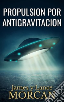 Propulsion Por Antigravitacion. E-book. Formato Mobipocket ebook di James Morcan