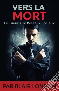 Vers La Mort - Le Tueur Aux Réseaux Sociaux. E-book. Formato Mobipocket ebook di Blair London