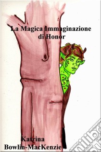 La Magica Immaginazione Di Honor. E-book. Formato Mobipocket ebook di Katrina Bowlin