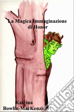 La Magica Immaginazione Di Honor. E-book. Formato EPUB ebook