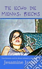 Te Echo De Menos, Becks: Una Historia Real De Abuso Infantil Y Desaparición. E-book. Formato EPUB ebook