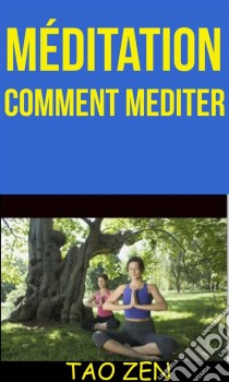 Méditation: Comment Mediter. E-book. Formato Mobipocket ebook di Tao Zen