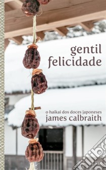 Gentil Felicidade. E-book. Formato EPUB ebook di James Calbraith