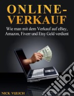 Online-Verkauf. Wie Man Mit Dem Verkauf Auf Ebay, Amazon, Fiverr Und Etsy Geld Verdient. E-book. Formato Mobipocket ebook