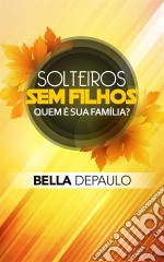 Solteiros, Sem Filhos: Quem É Sua Família?. E-book. Formato Mobipocket ebook