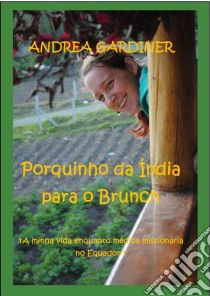 Porquinho Da Índia Para O Brunch       A Minha Vida Enquanto Médica Missionária No Equador. E-book. Formato EPUB ebook di Andrea Gardiner