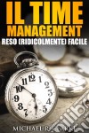 Il Time Management Reso (Ridicolmente) Facile. E-book. Formato EPUB ebook