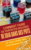 Comment Faire De Parfaites  Bougies De Soja Dans Des Pots - Je Vous Révèle Mes Fournisseurs Favoris. E-book. Formato EPUB ebook