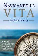 Navigando La Vita: 8 Semplici Strategie Per Guidare Il Tuo Cammino. E-book. Formato Mobipocket ebook