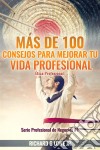 Más De 100 Consejos Para Mejorar Tu Vida Profesional: Ética Profesional. E-book. Formato Mobipocket ebook