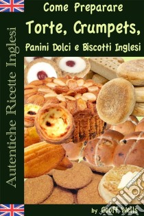 Autentiche Ricette Inglesi: Come Preparare I Dolci. E-book. Formato Mobipocket ebook di Geoff Wells