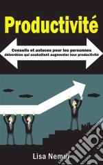 Productivité: Conseils Et Astuces Pour Les Personnes Débordées Qui Souhaitent Augmenter Leur Productivité. E-book. Formato EPUB ebook