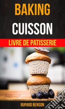 Baking: Cuisson - Livre De Patisserie. E-book. Formato Mobipocket ebook di Rupard Benson