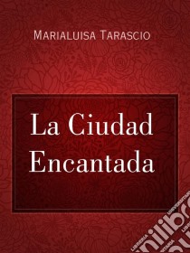 La Ciudad Encantada. E-book. Formato EPUB ebook di Marialuisa Tarascio