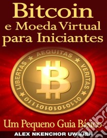 Bitcoin E Moeda Virtual Para Iniciantes Um Pequeno Guia Básico. E-book. Formato EPUB ebook di Alex Nkenchor Uwajeh