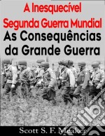 A Inesquecível Segunda Guerra Mundial:  As Consequências Da Grande Guerra. E-book. Formato Mobipocket ebook