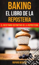 Baking: El Libro De La Repostería: El Recetario Definitivo De La Repostería. E-book. Formato Mobipocket ebook