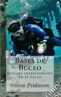 Bases De Buceo: Iníciate Correctamente En El Buceo. E-book. Formato EPUB ebook di Simon Pridmore