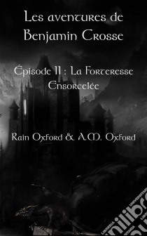 Les Aventures De Benjamin Crosse. Épisode Ii : La Forteresse Ensorcelée. E-book. Formato EPUB ebook di Rain Oxford