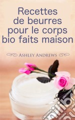 Recettes De Beurres Pour Le Corps Bio Faits Maison. E-book. Formato EPUB ebook