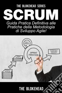 Scrum - Guida Pratica Definitiva Alle Pratiche Della Metodologia Di Sviluppo Agile!. E-book. Formato EPUB ebook di The Blokehead