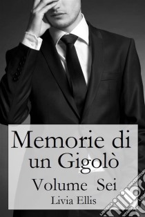 Memorie Di Un Gigolò - Volume  Sei. E-book. Formato EPUB ebook di Livia Ellis