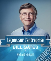 Bill Gates: Leçons Sur L'entreprise. E-book. Formato Mobipocket ebook di Michael Winicott