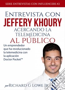 Entrevista Con Jeffery Khoury - Acercando La Telemedicina Al Público. E-book. Formato EPUB ebook di Richard G Lowe Jr