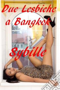 Due Lesbiche A Bangkok. E-book. Formato Mobipocket ebook di Sybille