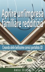 Aprire Un’Impresa Familiare Redditizia;  Creando Delle Bellissime Cornici Portafoto 3D. E-book. Formato Mobipocket ebook