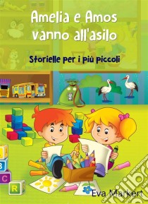 Amelia E Amos Vanno All'asilo - Storielle Per I Più Piccoli. E-book. Formato EPUB ebook di Eva Markert