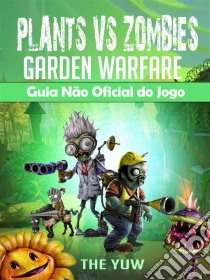 Plants Vs Zombies Garden Warfare Guia Não Oficial Do Jogo. E-book. Formato EPUB ebook di Hiddenstuff Entertainment