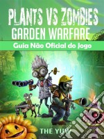 Plants Vs Zombies Garden Warfare Guia Não Oficial Do Jogo. E-book. Formato Mobipocket ebook