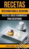 Recetas: Recetario Para El Desayuno: Recetas E Ideas Asombrosas Para Desayunar. E-book. Formato Mobipocket ebook di Michael Wayne