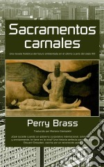 Sacramentos Carnales. Una Novela Histórica Del Futuro Ambientada En El Último Cuarto Del Siglo Xxi. E-book. Formato Mobipocket