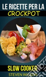 Le Ricette Per La Crockpot (Slow Cooker). E-book. Formato Mobipocket