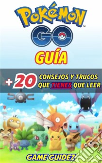 Pokémon Go: Guía Más 20 Consejos Y Trucos  Que Tienes Que Leer. E-book. Formato EPUB ebook di Lori M Taylor