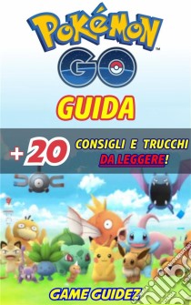 Pokémon Go: Guida + 20 Consigli E Trucchi Da Leggere. E-book. Formato EPUB ebook di Lori M Taylor