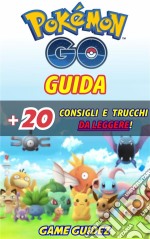 Pokémon Go: Guida + 20 Consigli E Trucchi Da Leggere. E-book. Formato EPUB